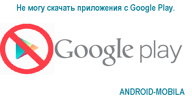 Не могу скачать приложения c Google Play.