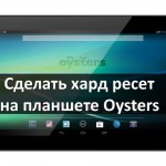 Сделать хард ресет на планшете Oysters