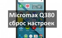 Micromax Q380 сброс настроек: как вернуть заводские настройки